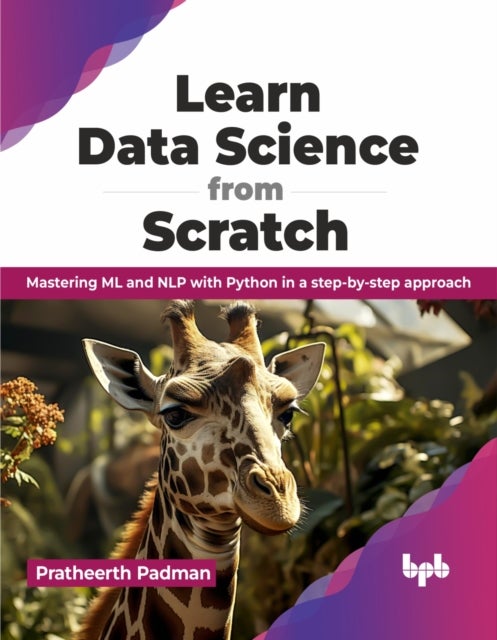 Learn Data Science from Scratch - Mastering ML and NLP with Python in a step-by-step approach (English Edition)