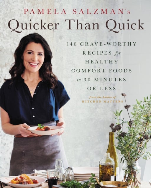 Pamela Salzman's Quicker Than Quick - 140 Crave-Worthy Recipes for Healthy Comfort Foods in 30 Minutes or Less