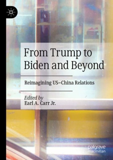 From Trump to Biden and Beyond - Reimagining US–China Relations