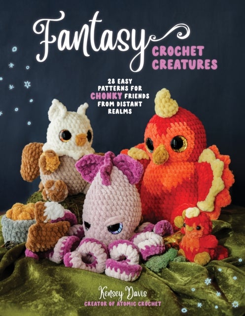 Fantasy Crochet Creatures - 28 Easy Patterns for Chonky Friends from Distant Realms