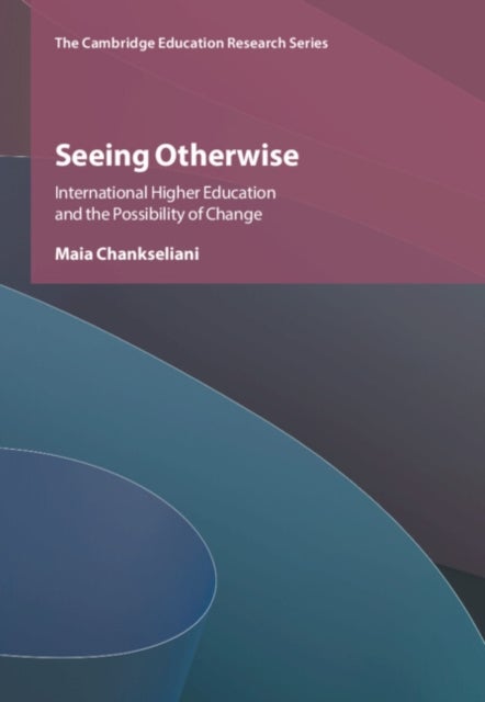 Seeing Otherwise - International Higher Education and the Possibility of Change