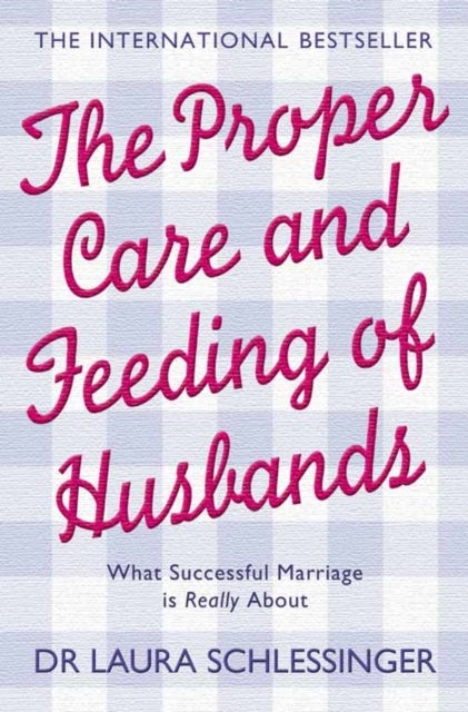 The Proper Care and Feeding of Husbands - What Successful Marriage is Really About