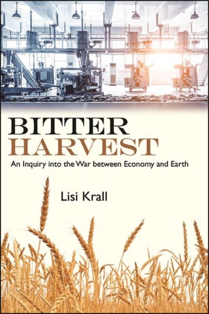Bitter Harvest - An Inquiry into the War between Economy and Earth