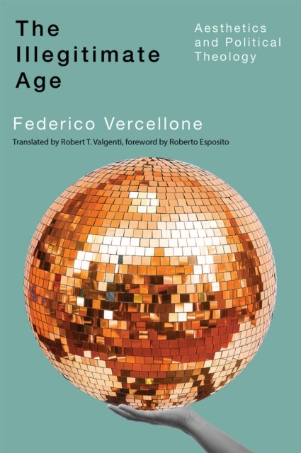 The Illegitimate Age - Aesthetics and Political Theology