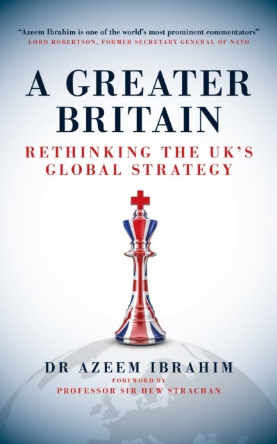 A Greater Britain - Rethinking the UK's Global Strategy