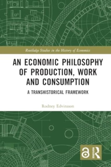 An Economic Philosophy of Production, Work and Consumption - A Transhistorical Framework