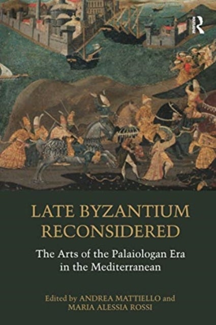 Late Byzantium Reconsidered - The Arts of the Palaiologan Era in the Mediterranean