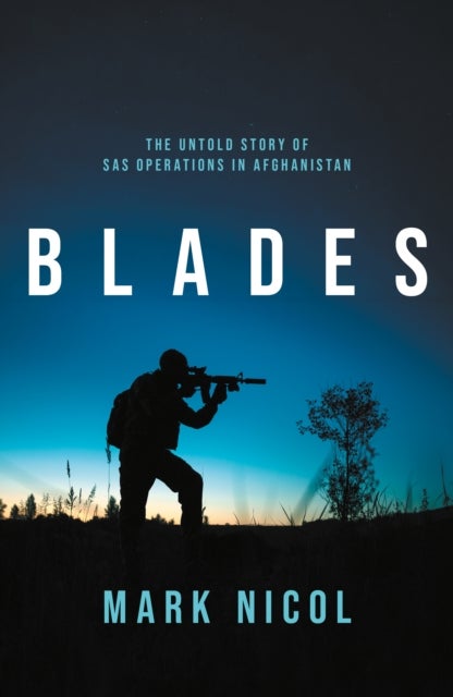 Blades - The Untold Story of SAS Operations in Afghanistan