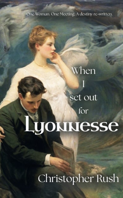 When I Set Out For Lyonnesse - One woman. One Meeting. A destiny re-written.