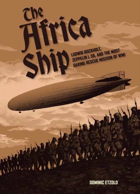 The Africa Ship - Ludwig Bockholt, Zeppelin L 59, and the Most Daring Rescue Mission of WWI