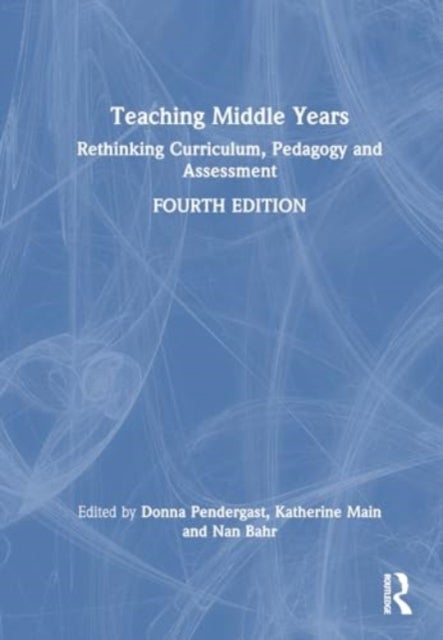 Teaching Middle Years - Rethinking Curriculum, Pedagogy, and Assessment