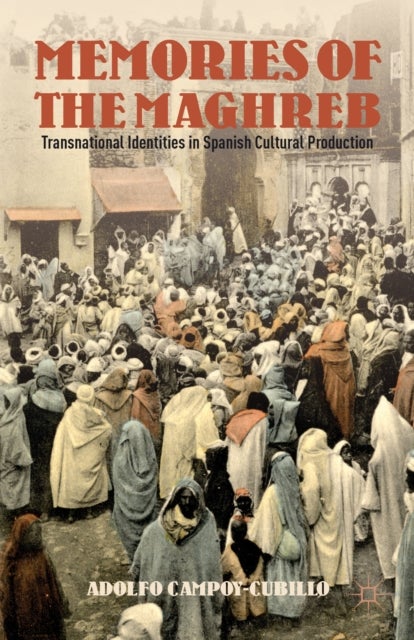 Memories of the Maghreb - Transnational Identities in Spanish Cultural Production