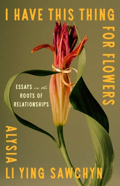 I Have This Thing for Flowers - Essays on the Roots of Relationships
