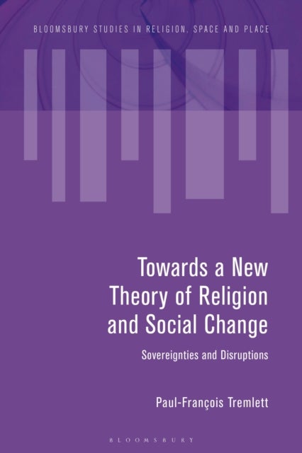 Towards a New Theory of Religion and Social Change - Sovereignties and Disruptions