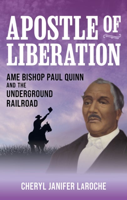 Apostle of Liberation - AME Bishop Paul Quinn and the Underground Railroad