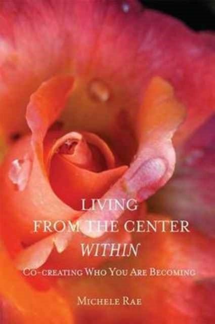 Living from the Center Within - Co-Creating Who You Are Becoming