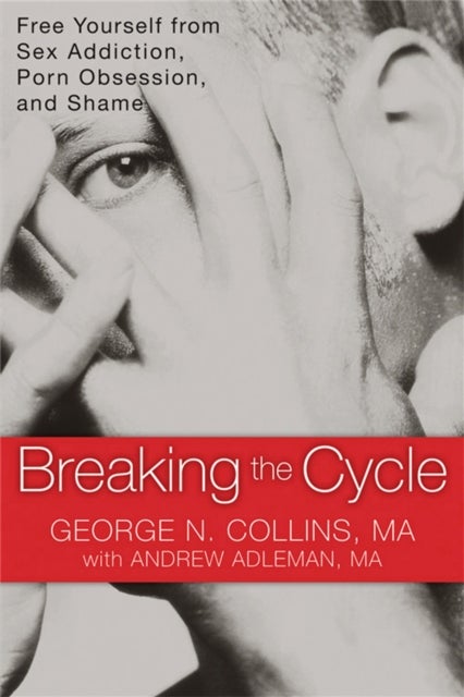 Breaking the Cycle - Free Yourself from Sex Addiction, Porn Obsession and Shame.