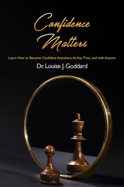 Confidence Matters - Learn How to Become Confident Anywhere, At Any Time, and with Anyone