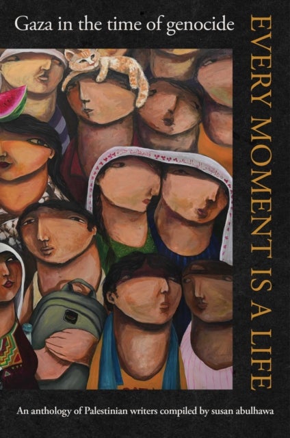 Every Moment Is a Life - Gaza in the Time of Genocide
