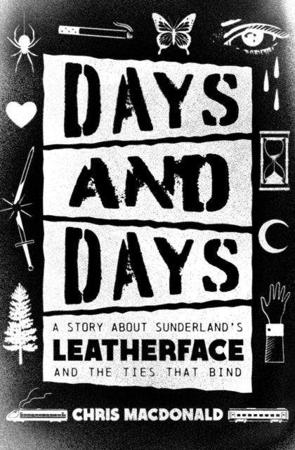 Days and Days - A Story About Sunderland's Leatherface and the Ties That Bind