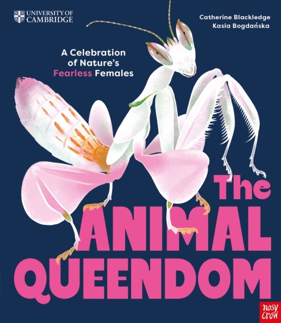 University of Cambridge: The Animal Queendom - A Celebration of Nature's Fearless Females