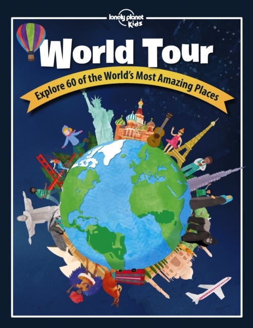 Lonely Planet Kids World Tour - Explore 60 Amazing Places Across the Planet , Play in Central Park & Climb the Eiffel Tower , Packed with Facts, Illustrations & Lots More