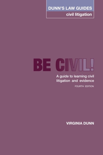 Dunn's Law Guides -Civil Litigation 4th Edition - Be Civil! A guide to learning civil litigation and evidence