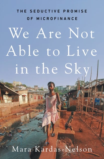 We Are Not Able to Live in the Sky - the seductive promise of microfinance