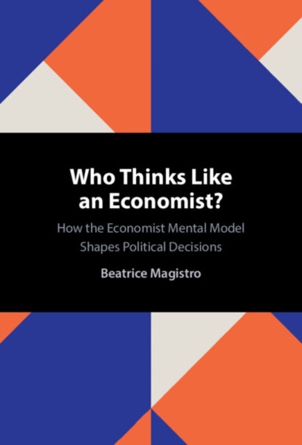Who Thinks Like an Economist? - How the Economist Mental Model Shapes Political Decisions