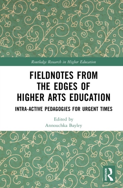 Fieldnotes from the Edges of Higher Arts Education - Intra-active Pedagogies for Urgent Times