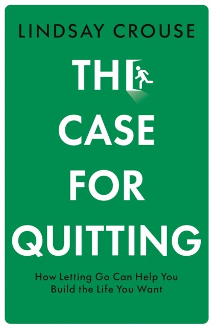 The Case for Quitting - How Letting Go Can Help You Build the Life You Want