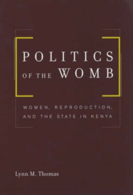 Politics of the Womb - Women, Reproduction, and the State in Kenya