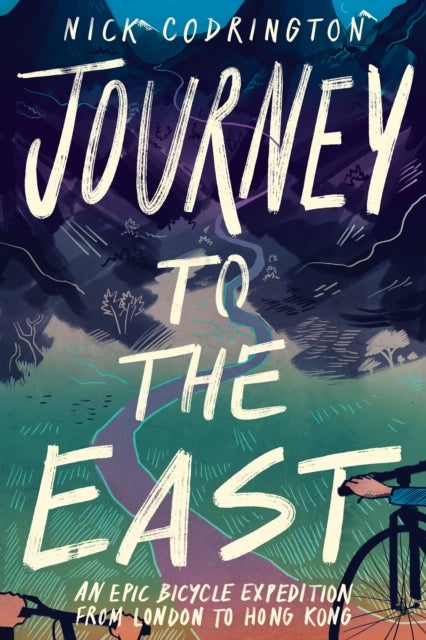 Journey to the East - An Epic Bicycle Expedition from London to Hong Kong