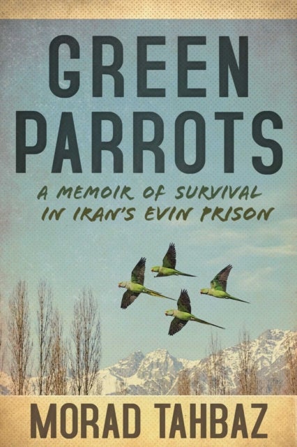 Green Parrots - A Memoir of Survival in Iran's Evin Prison