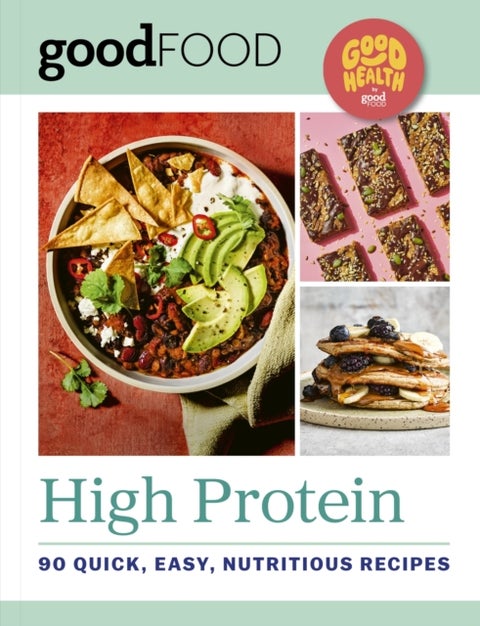 GOOD FOOD Good Health: High Protein - 90 quick, easy nutritious recipes