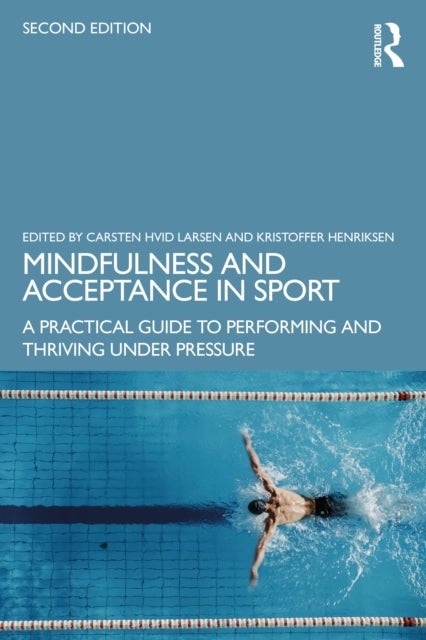 Mindfulness and Acceptance in Sport - A Practical Guide to Performing and Thriving Under Pressure