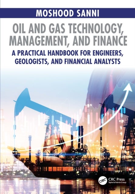 Oil and Gas Technology, Management, and Finance - A Practical Handbook for Engineers, Geologists, and Financial Analysts