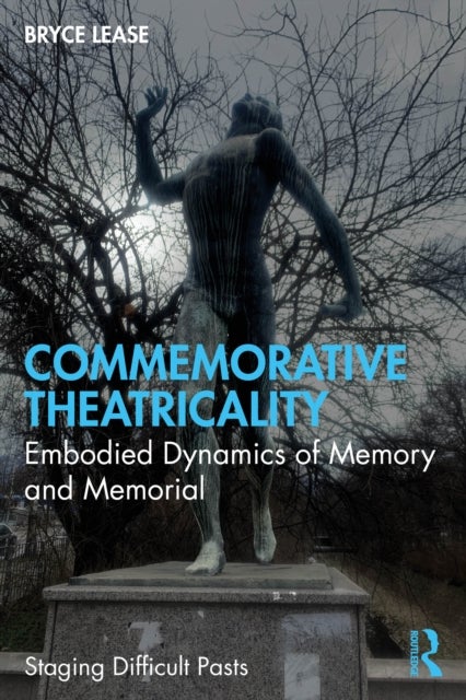 Commemorative Theatricality - Embodied Dynamics of Memory and Memorial