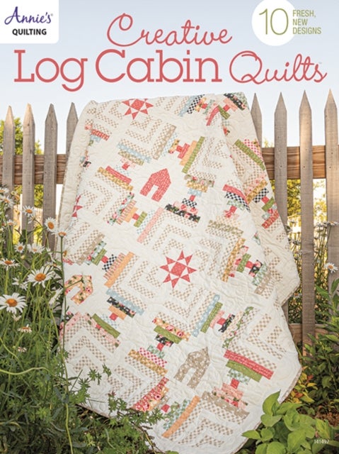 Creative Log Cabin Quilts - 10 Fresh, New Designs