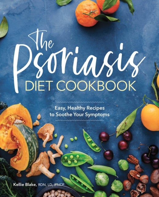 The Psoriasis Diet Cookbook - Easy, Healthy Recipes to Soothe Your Symptoms