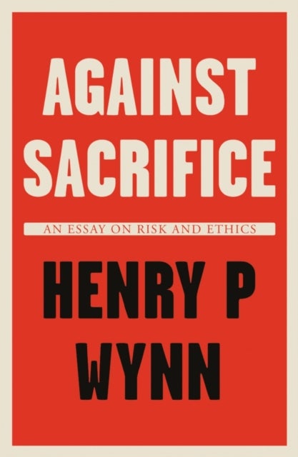Against Sacrifice - An essay on risk and ethics