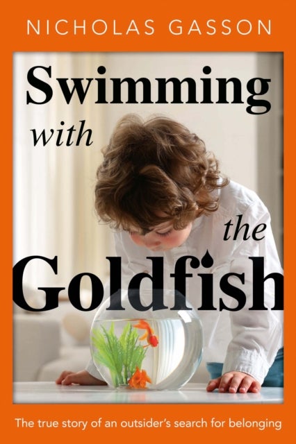 Swimming with the Goldfish - The true story of an outsider’s search for belonging