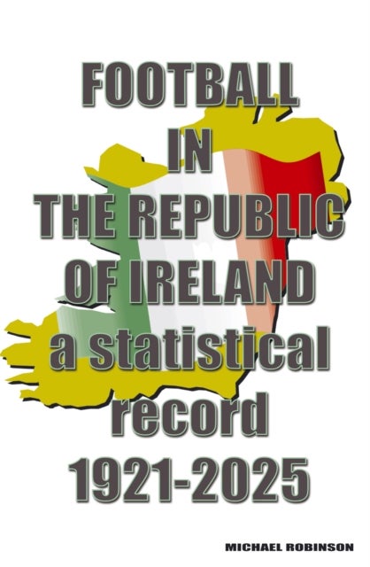 Football in the Republic of Ireland 1921-2025 - a statistical record