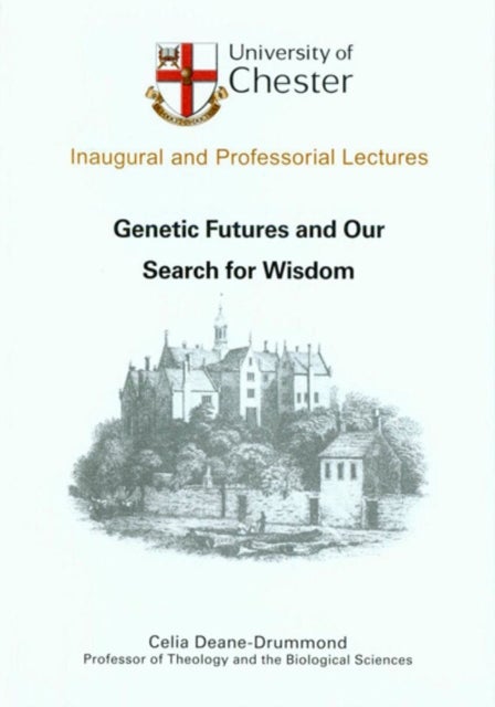 Genetic Futures and Our Search for Wisdom - an Inaugural Lecture Delivered at Chester College of Higher Education on 27 November 2001