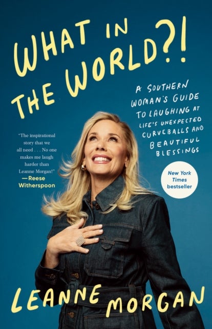 What in the World?! - A Southern Woman's Guide to Laughing at Life's Unexpected Curveballs and Beautiful Blessings