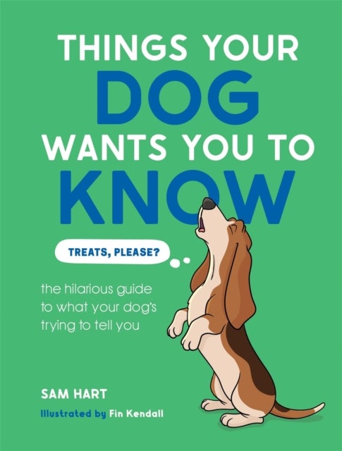 Things Your Dog Wants You to Know - The Hilarious Guide to What Your Dog's Trying to Tell You