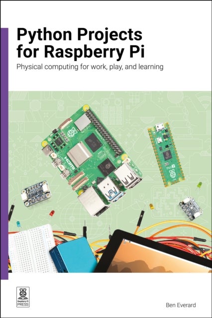Python Projects for Raspberry Pi - Physical computing for work, play, and learning