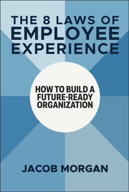The 8 Laws of Employee Experience - How to Build a Future-Ready Organization