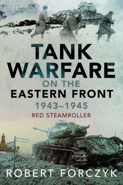 Tank Warfare on the Eastern Front, 1943¿1945 - Red Steamroller