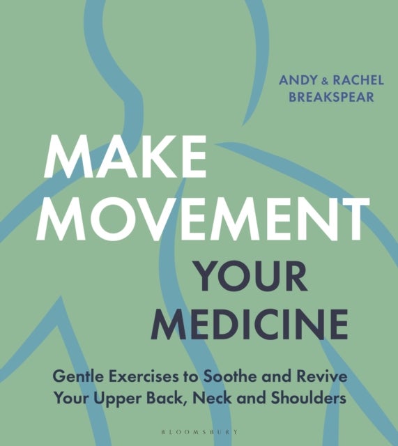 Make Movement Your Medicine - Gentle Exercises to Soothe and Revive Your Upper Back, Neck and Shoulders